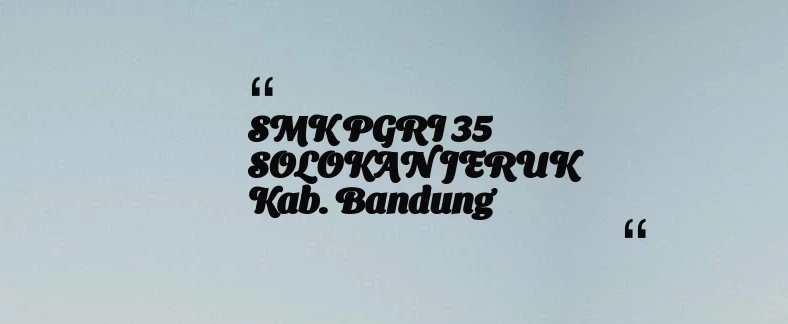 thumbnail for SMK PGRI 35 SOLOKAN JERUK Kab. Bandung