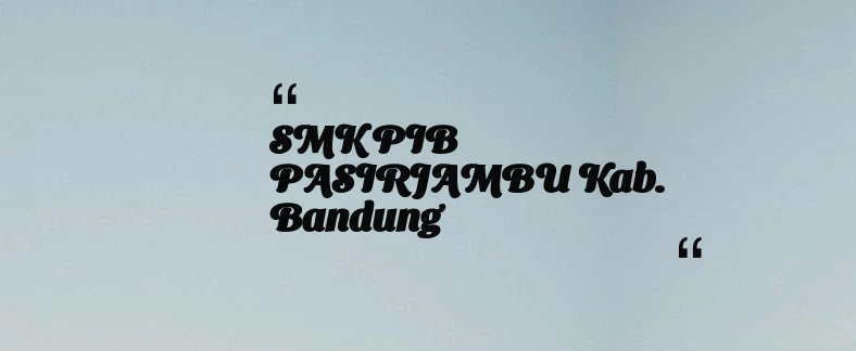 thumbnail for SMK PIB PASIRJAMBU Kab. Bandung
