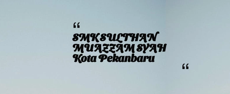 thumbnail for SMK SULTHAN MUAZZAM SYAH Kota Pekanbaru