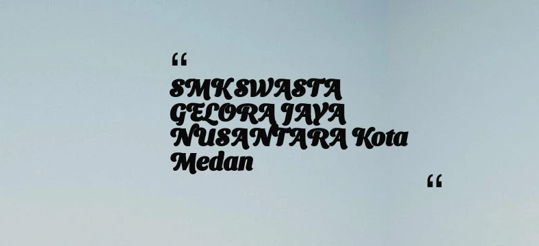 thumbnail for SMK SWASTA GELORA JAYA NUSANTARA Kota Medan