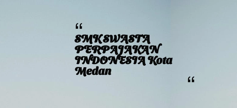 thumbnail for SMK SWASTA PERPAJAKAN INDONESIA Kota Medan