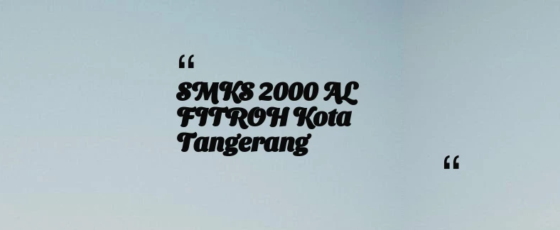 thumbnail for SMKS 2000 AL FITROH Kota Tangerang