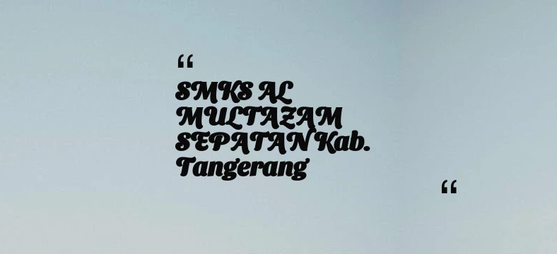 thumbnail for SMKS AL MULTAZAM SEPATAN Kab. Tangerang