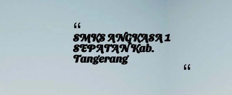 thumbnail for SMKS ANGKASA 1 SEPATAN Kab. Tangerang