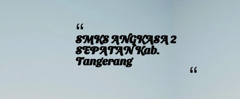 thumbnail for SMKS ANGKASA 2 SEPATAN Kab. Tangerang