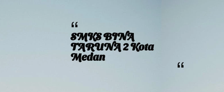 thumbnail for SMKS BINA TARUNA 2 Kota Medan