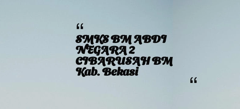 thumbnail for SMKS BM ABDI NEGARA 2 CIBARUSAH BM Kab. Bekasi