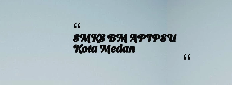 thumbnail for SMKS BM APIPSU Kota Medan