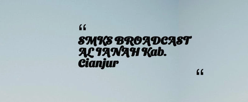 thumbnail for SMKS BROADCAST AL IANAH Kab. Cianjur