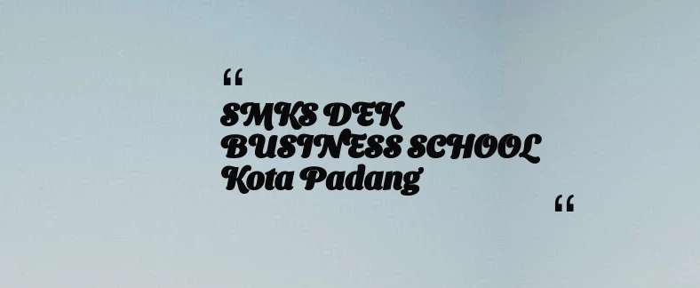 thumbnail for SMKS DEK BUSINESS SCHOOL Kota Padang