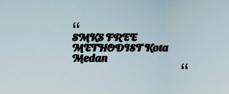 thumbnail for SMKS FREE METHODIST Kota Medan