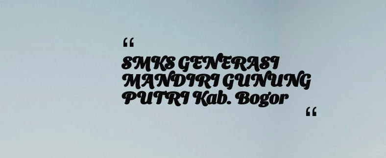 thumbnail for SMKS GENERASI MANDIRI GUNUNG PUTRI Kab. Bogor