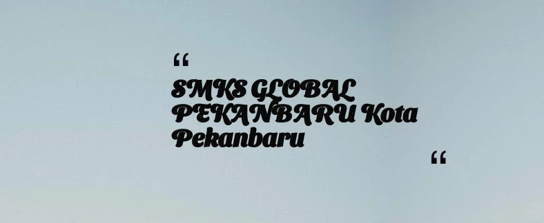 thumbnail for SMKS GLOBAL PEKANBARU Kota Pekanbaru