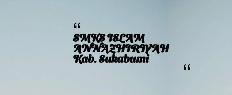 thumbnail for SMKS ISLAM ANNAZHIRIYAH Kab. Sukabumi