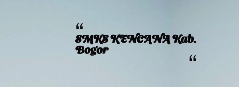 thumbnail for SMKS KENCANA Kab. Bogor