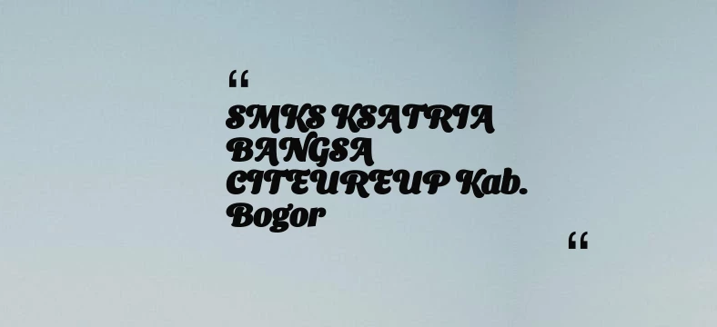 thumbnail for SMKS KSATRIA BANGSA CITEUREUP Kab. Bogor