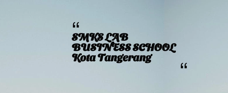 thumbnail for SMKS LAB BUSINESS SCHOOL Kota Tangerang