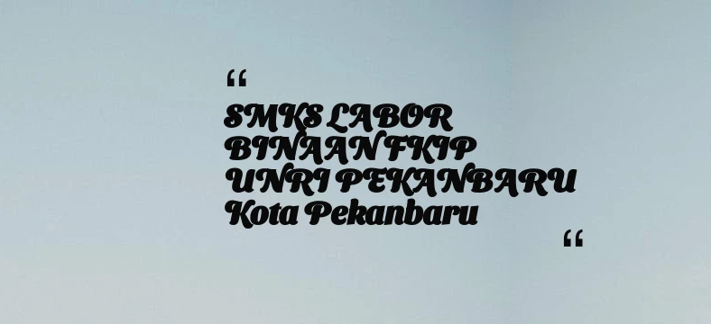 thumbnail for SMKS LABOR BINAAN FKIP UNRI PEKANBARU Kota Pekanbaru