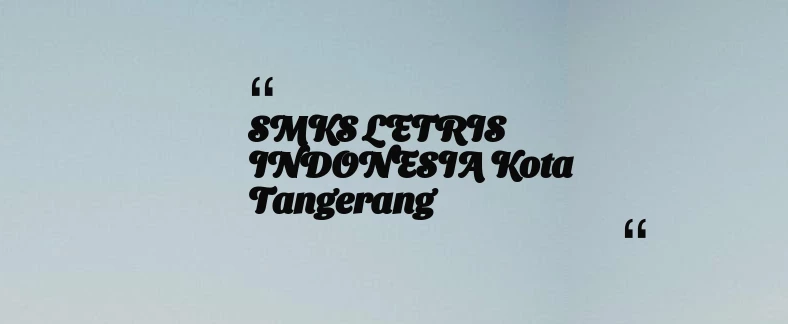 thumbnail for SMKS LETRIS INDONESIA Kota Tangerang