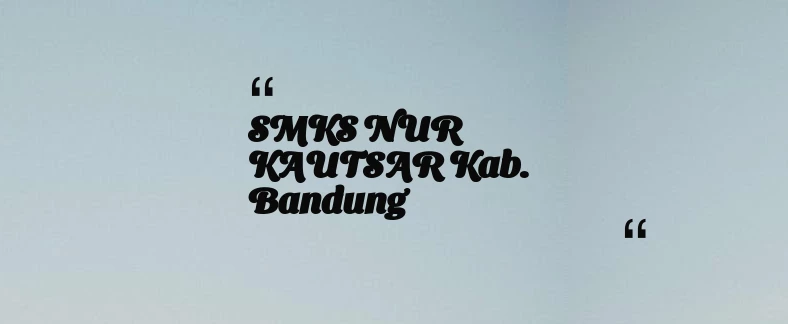 thumbnail for SMKS NUR KAUTSAR Kab. Bandung