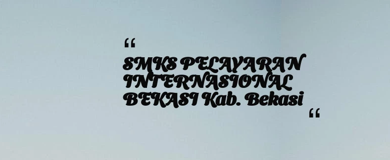 thumbnail for SMKS PELAYARAN INTERNASIONAL BEKASI Kab. Bekasi