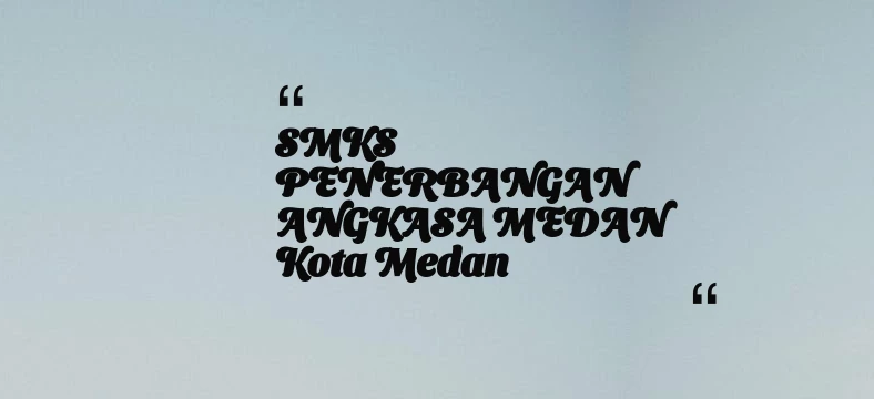 thumbnail for SMKS PENERBANGAN ANGKASA MEDAN Kota Medan