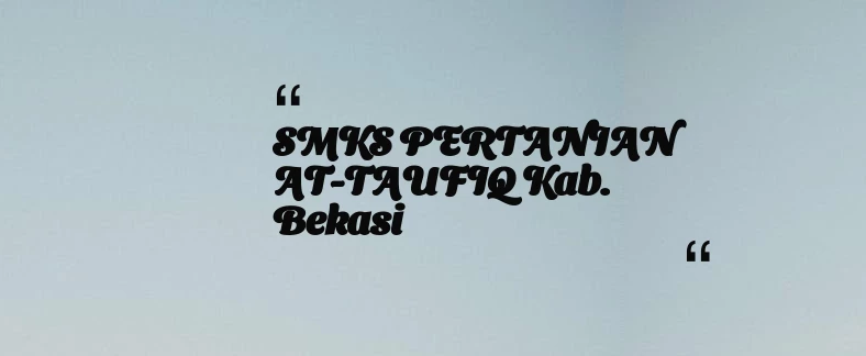 thumbnail for SMKS PERTANIAN AT-TAUFIQ Kab. Bekasi