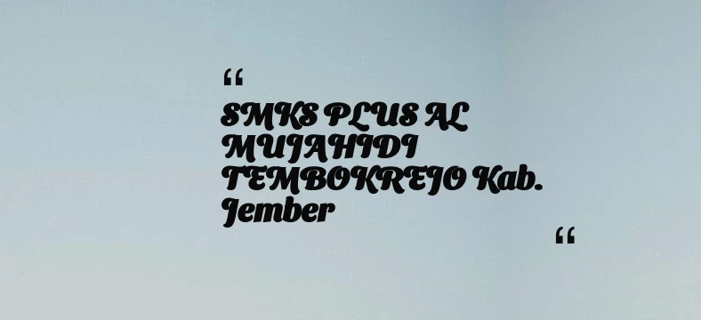 thumbnail for SMKS PLUS AL MUJAHIDI TEMBOKREJO Kab. Jember
