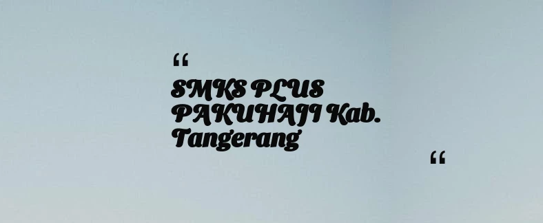 thumbnail for SMKS PLUS PAKUHAJI Kab. Tangerang