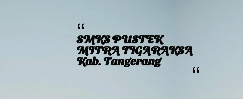 thumbnail for SMKS PUSTEK MITRA TIGARAKSA Kab. Tangerang