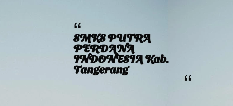 thumbnail for SMKS PUTRA PERDANA INDONESIA Kab. Tangerang