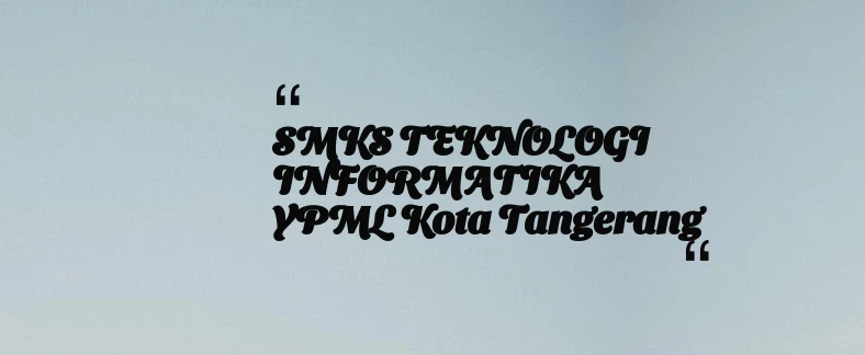 thumbnail for SMKS TEKNOLOGI INFORMATIKA YPML Kota Tangerang