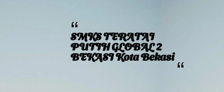 thumbnail for SMKS TERATAI PUTIH GLOBAL 2 BEKASI Kota Bekasi