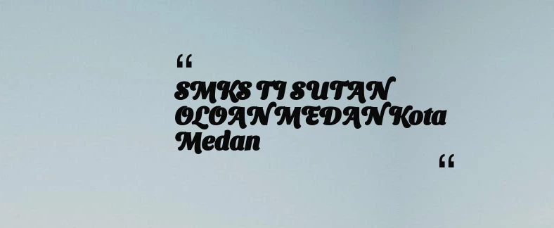 thumbnail for SMKS TI SUTAN OLOAN MEDAN Kota Medan