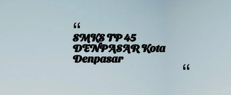 thumbnail for SMKS TP 45 DENPASAR Kota Denpasar