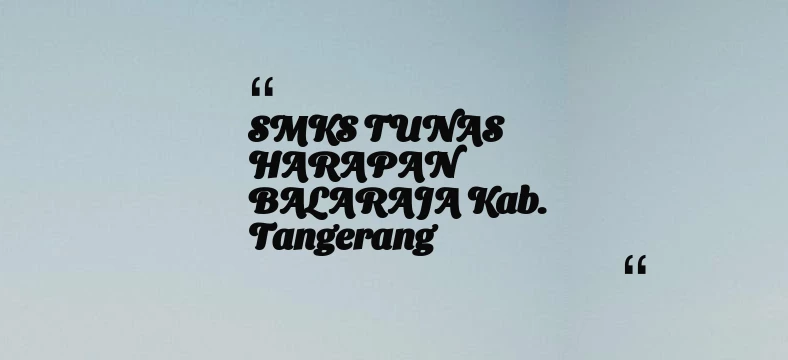 thumbnail for SMKS TUNAS HARAPAN BALARAJA Kab. Tangerang