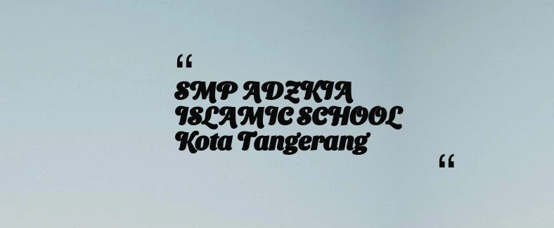 thumbnail for SMP ADZKIA ISLAMIC SCHOOL Kota Tangerang