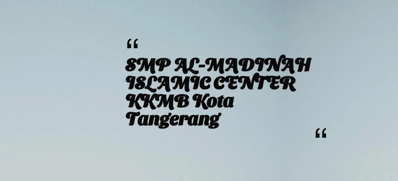 thumbnail for SMP AL-MADINAH ISLAMIC CENTER KKMB Kota Tangerang