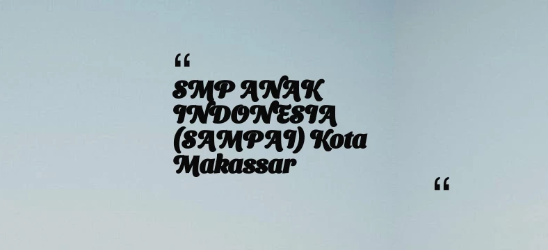 thumbnail for SMP ANAK INDONESIA (SAMPAI) Kota Makassar