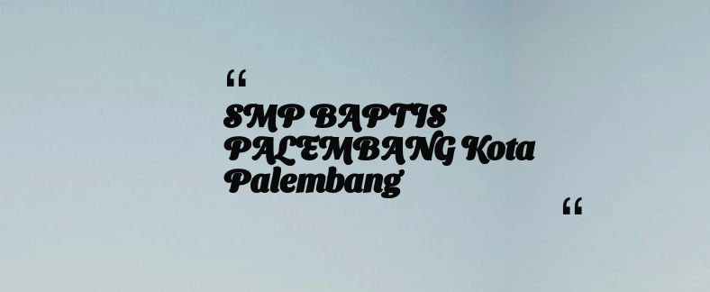 thumbnail for SMP BAPTIS PALEMBANG Kota Palembang