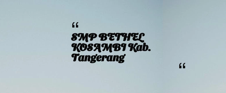 thumbnail for SMP BETHEL KOSAMBI Kab. Tangerang