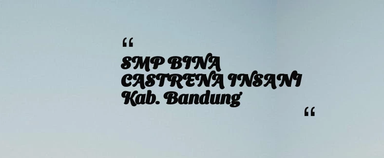 thumbnail for SMP BINA CASTRENA INSANI Kab. Bandung