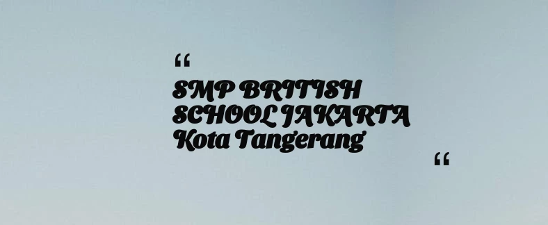 thumbnail for SMP BRITISH SCHOOL JAKARTA Kota Tangerang