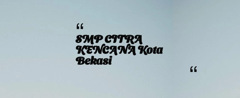 thumbnail for SMP CITRA KENCANA Kota Bekasi