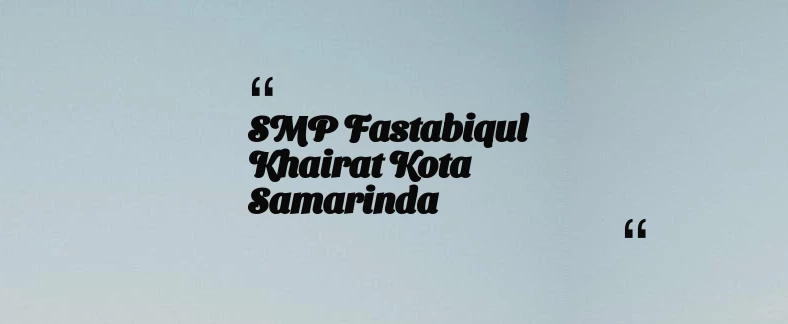 thumbnail for SMP Fastabiqul Khairat Kota Samarinda