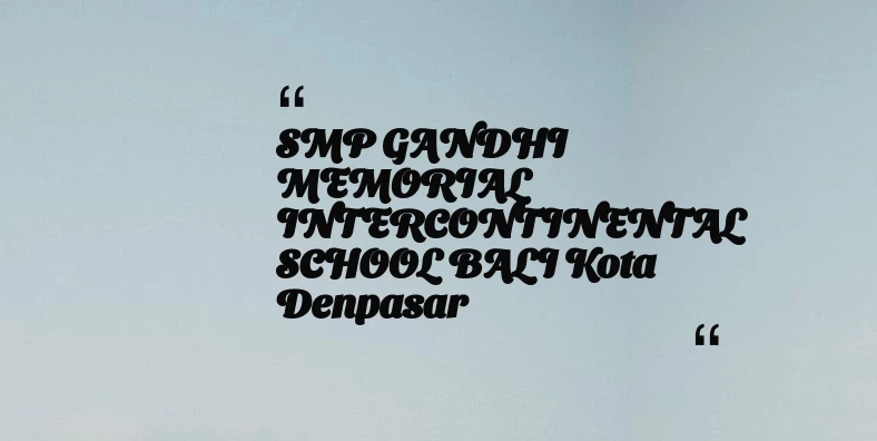 thumbnail for SMP GANDHI MEMORIAL INTERCONTINENTAL SCHOOL BALI Kota Denpasar