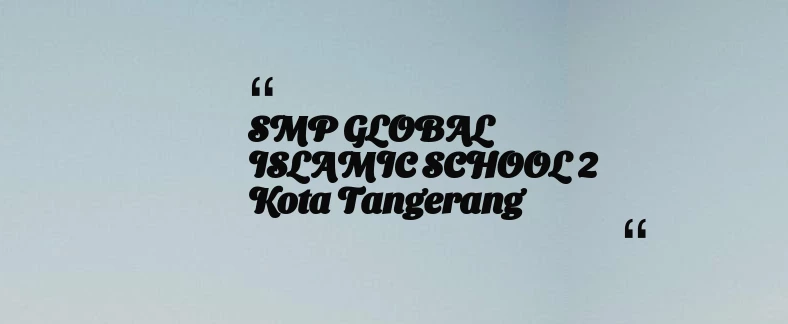 thumbnail for SMP GLOBAL ISLAMIC SCHOOL 2 Kota Tangerang