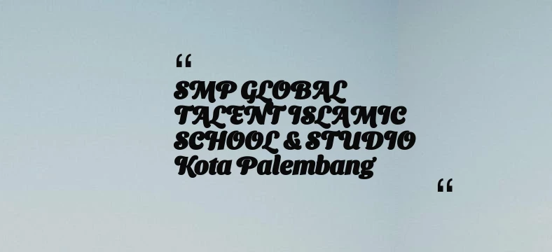 thumbnail for SMP GLOBAL TALENT ISLAMIC SCHOOL & STUDIO Kota Palembang