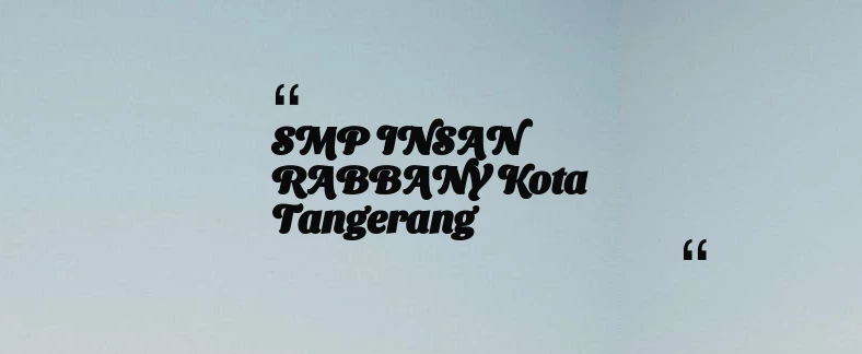 thumbnail for SMP INSAN RABBANY Kota Tangerang
