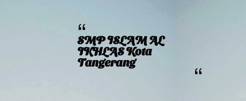 thumbnail for SMP ISLAM AL IKHLAS Kota Tangerang